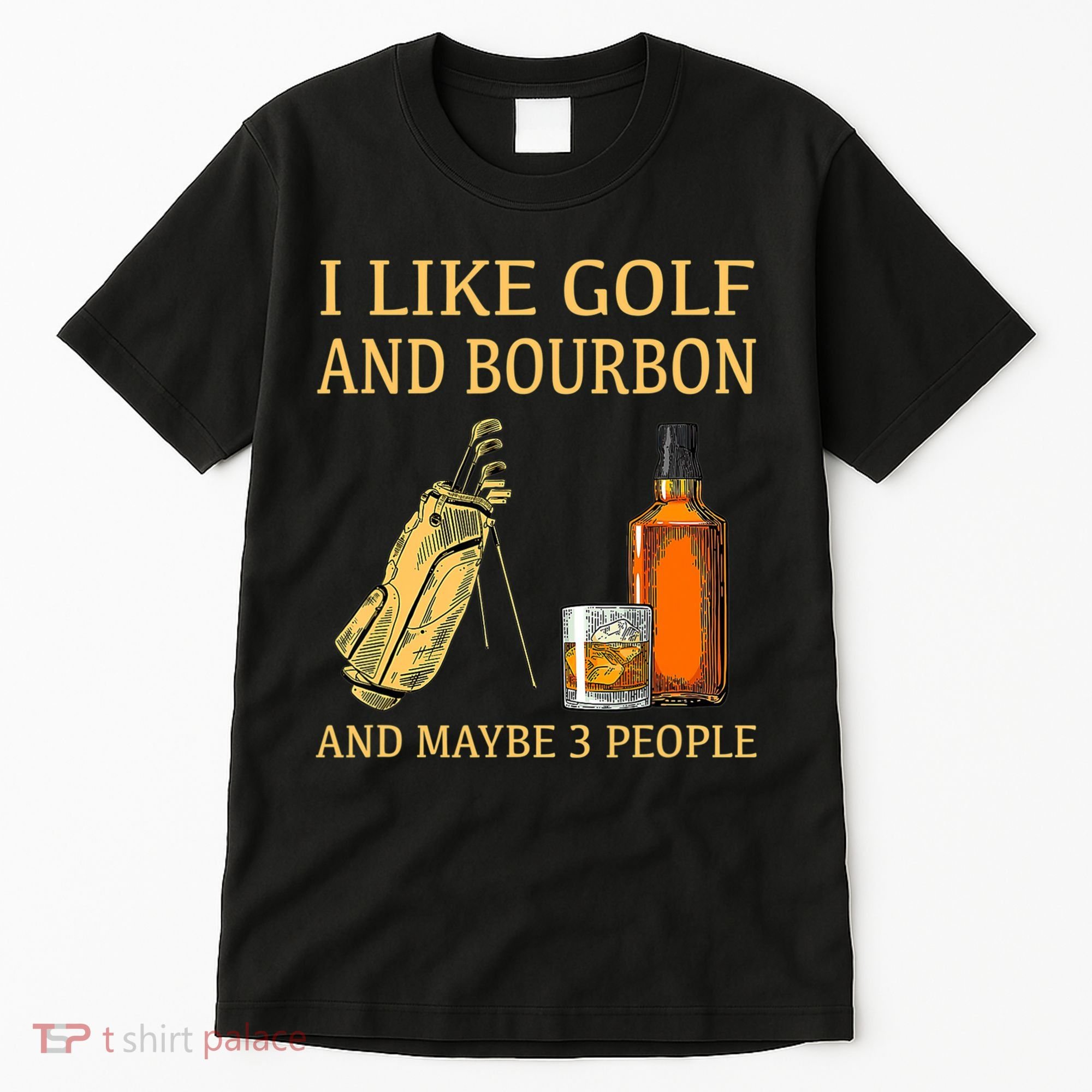 I Like Golf And Bourbon And Maybe 3 People Tall T-Shirt