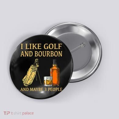 I Like Golf And Bourbon And Maybe 3 People Button