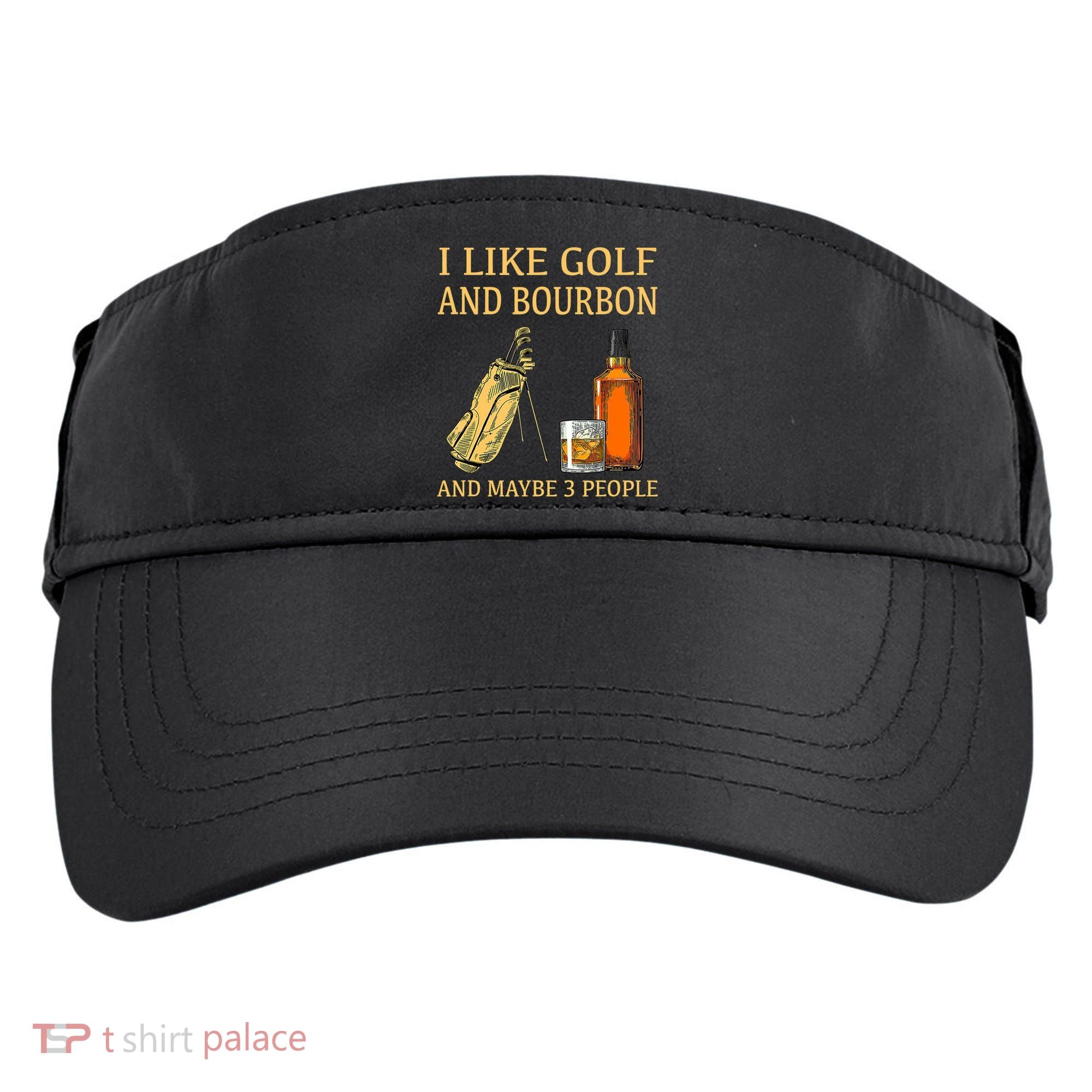 I Like Golf And Bourbon And Maybe 3 People Adult Drive Performance Visor