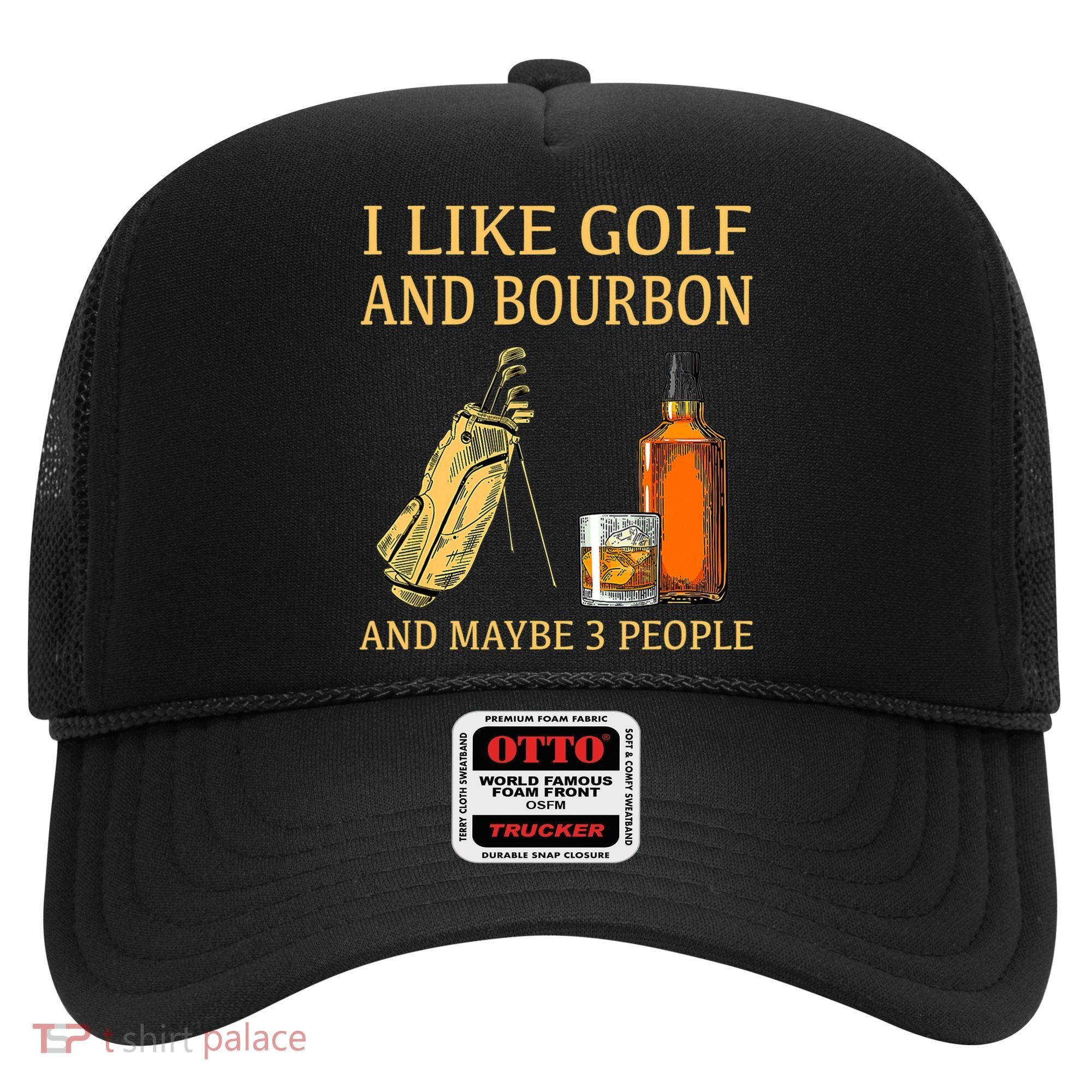 I Like Golf And Bourbon And Maybe 3 People Hat