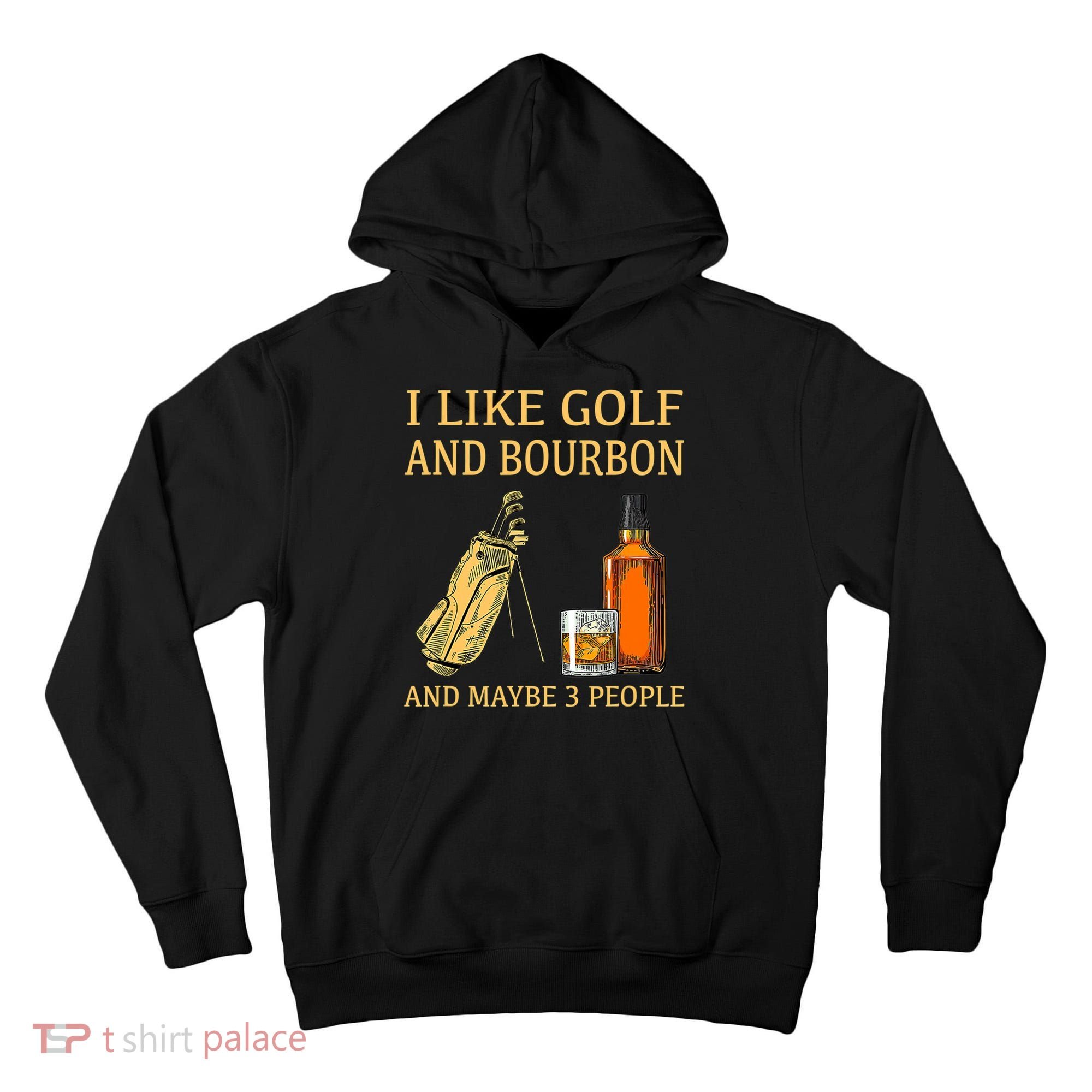 I Like Golf And Bourbon And Maybe 3 People Tall Hoodie