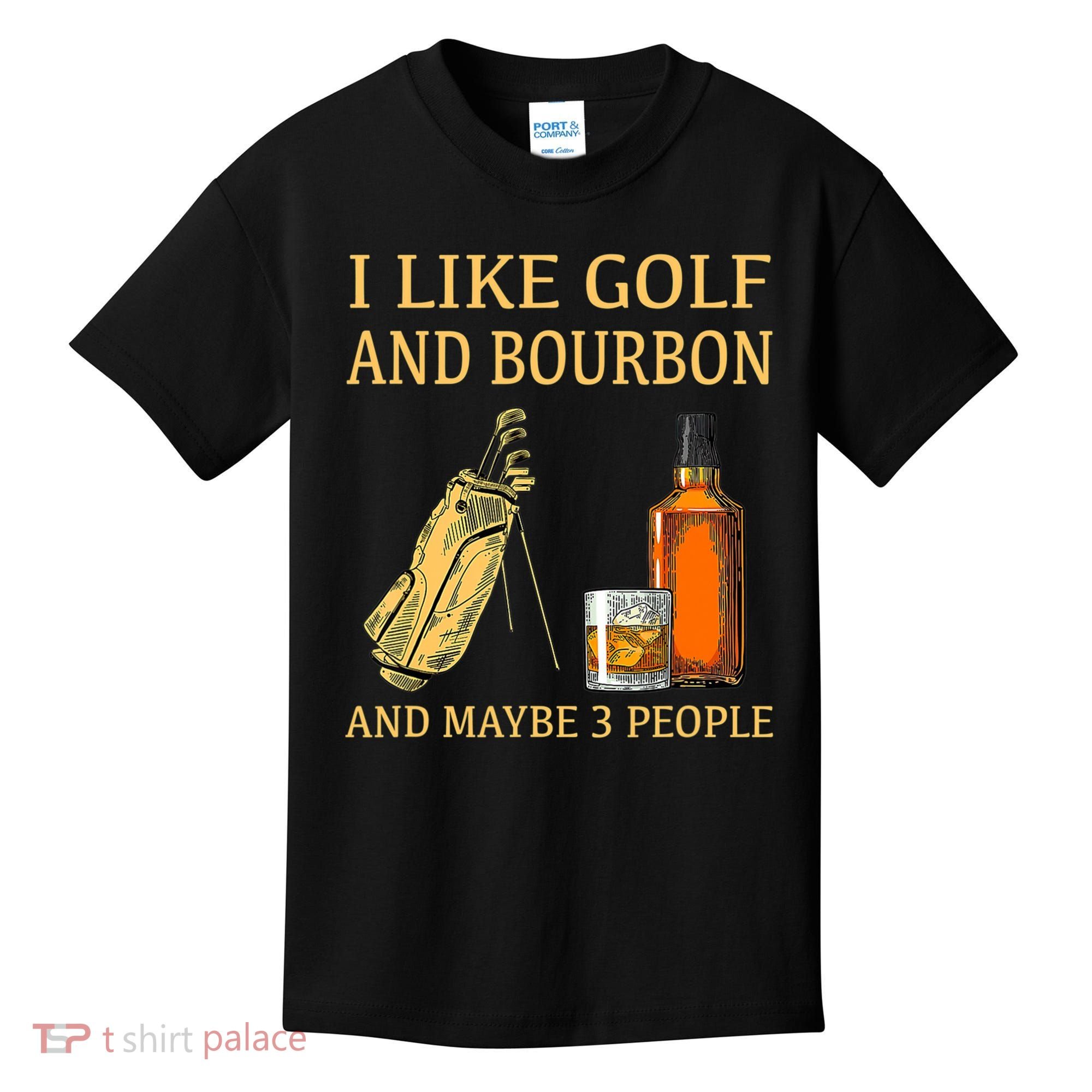 I Like Golf And Bourbon And Maybe 3 People Kids T-Shirt