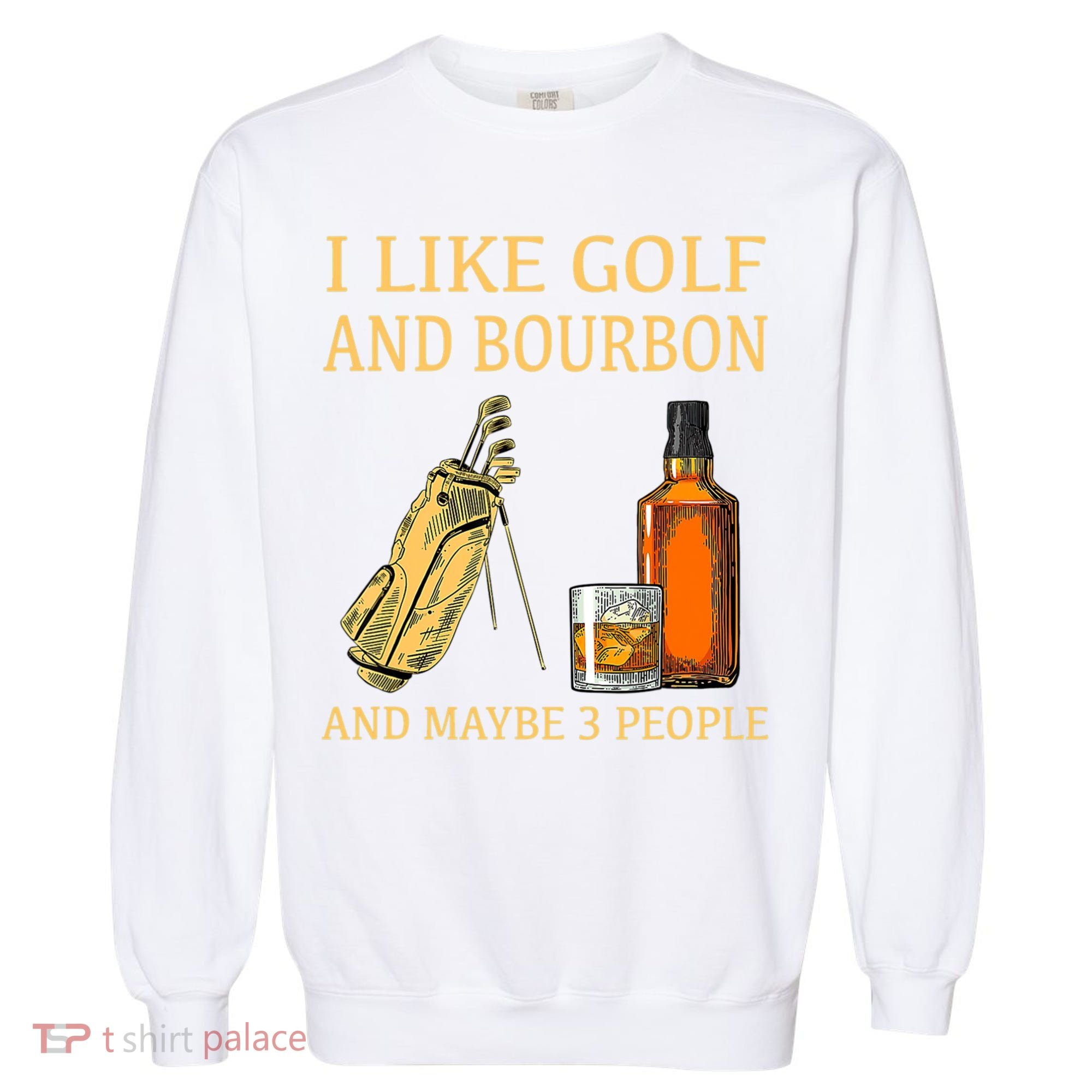 I Like Golf And Bourbon And Maybe 3 People Garment-Dyed Sweatshirt
