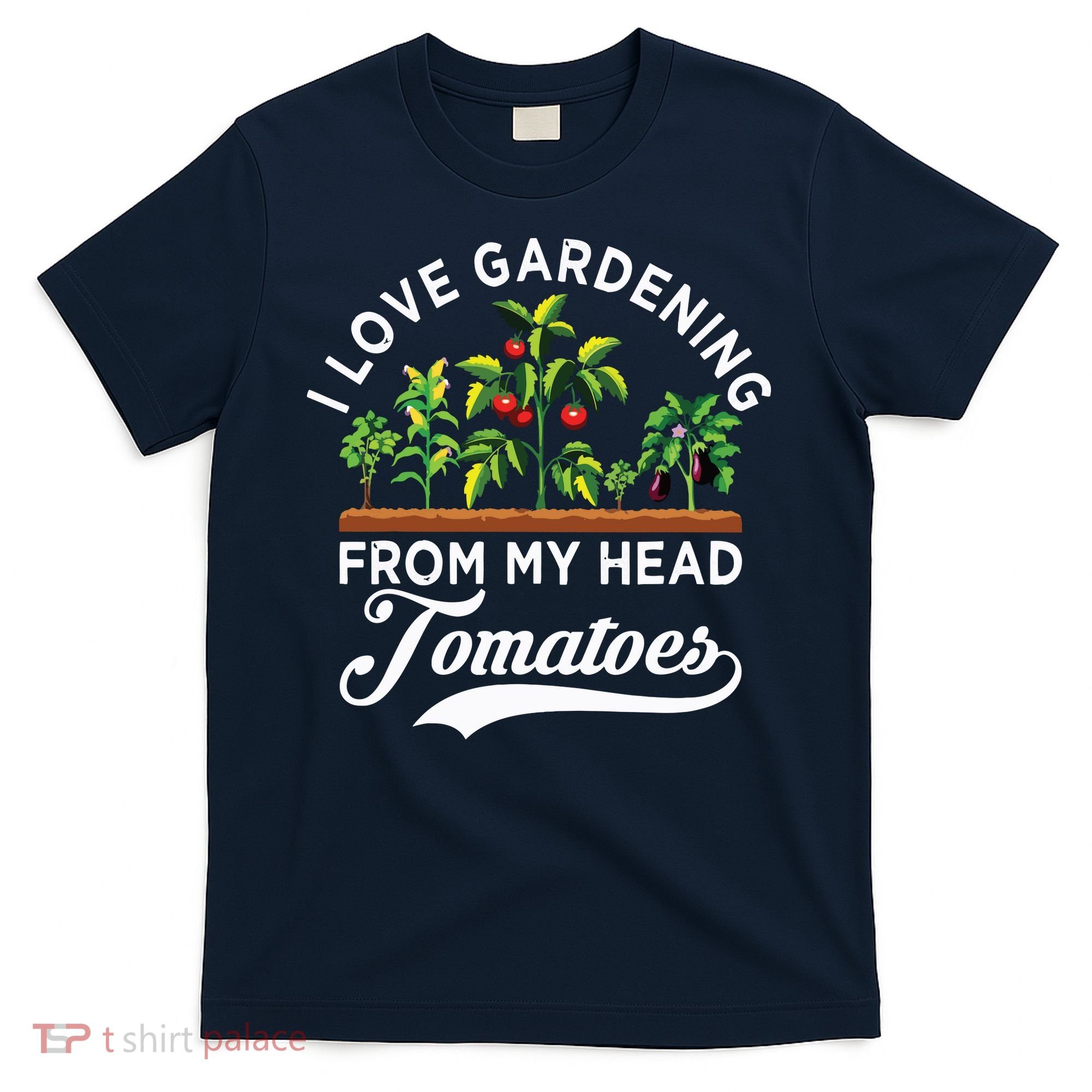 I Love Gardening From My Head Tomatoes Funny Gardener T-Shirt