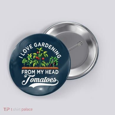 I Love Gardening From My Head Tomatoes Funny Gardener Button