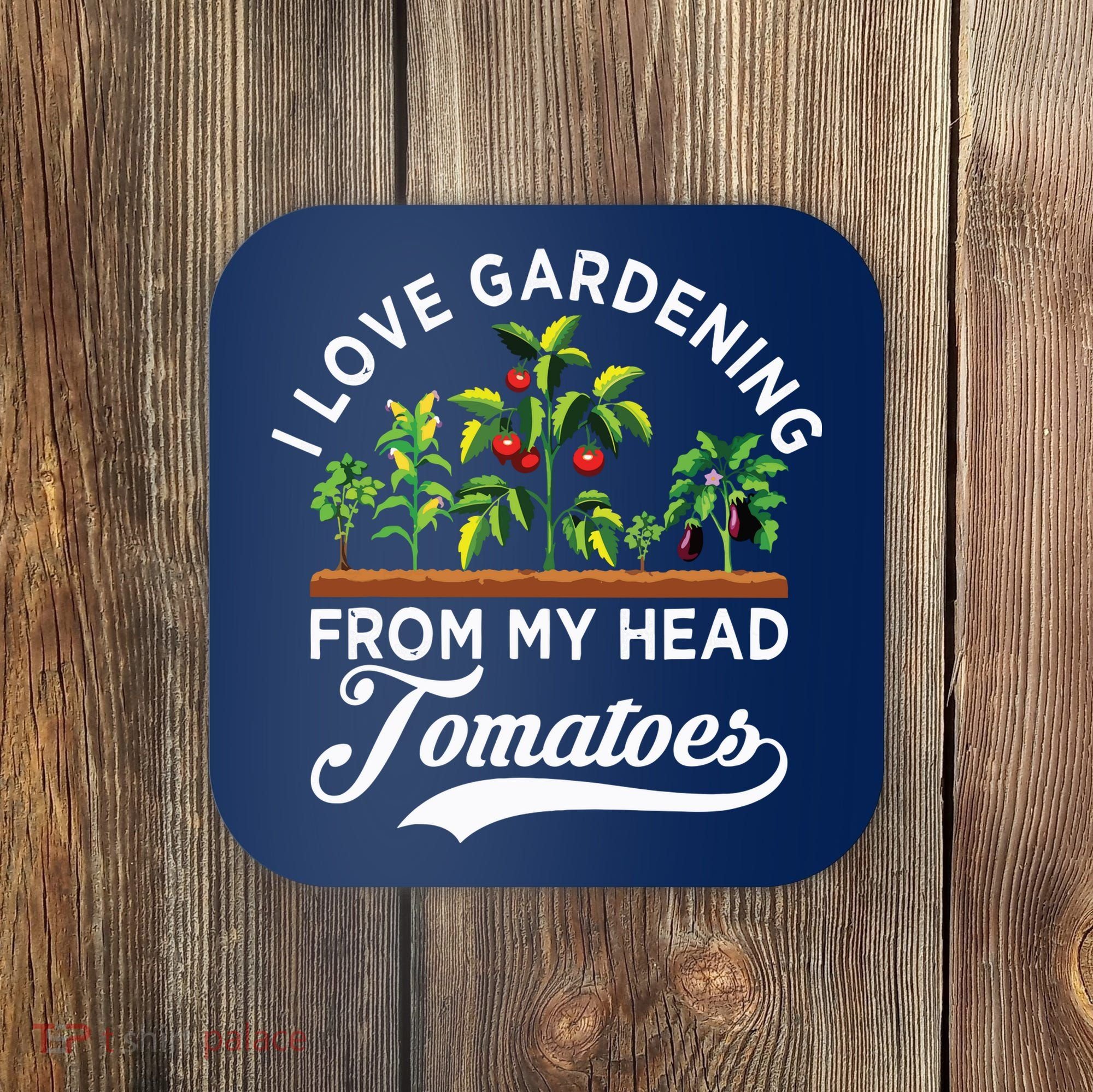 I Love Gardening From My Head Tomatoes Funny Gardener Coaster