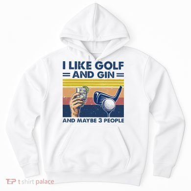 I Like Golf And Gin And Maybe 3 People Hoodie