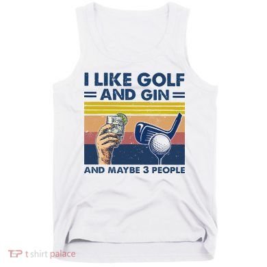 I Like Golf And Gin And Maybe 3 People Tank Top