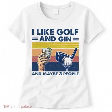 I Like Golf And Gin And Maybe 3 People Women's T-Shirt