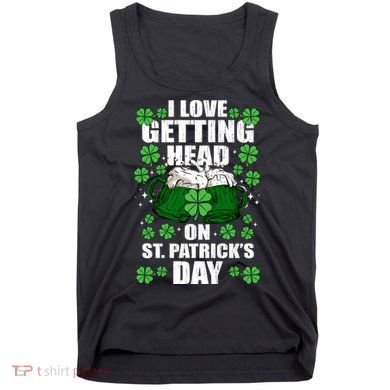 I Love Getting Head On St Patrick's Day Funny Holiday Tank Top
