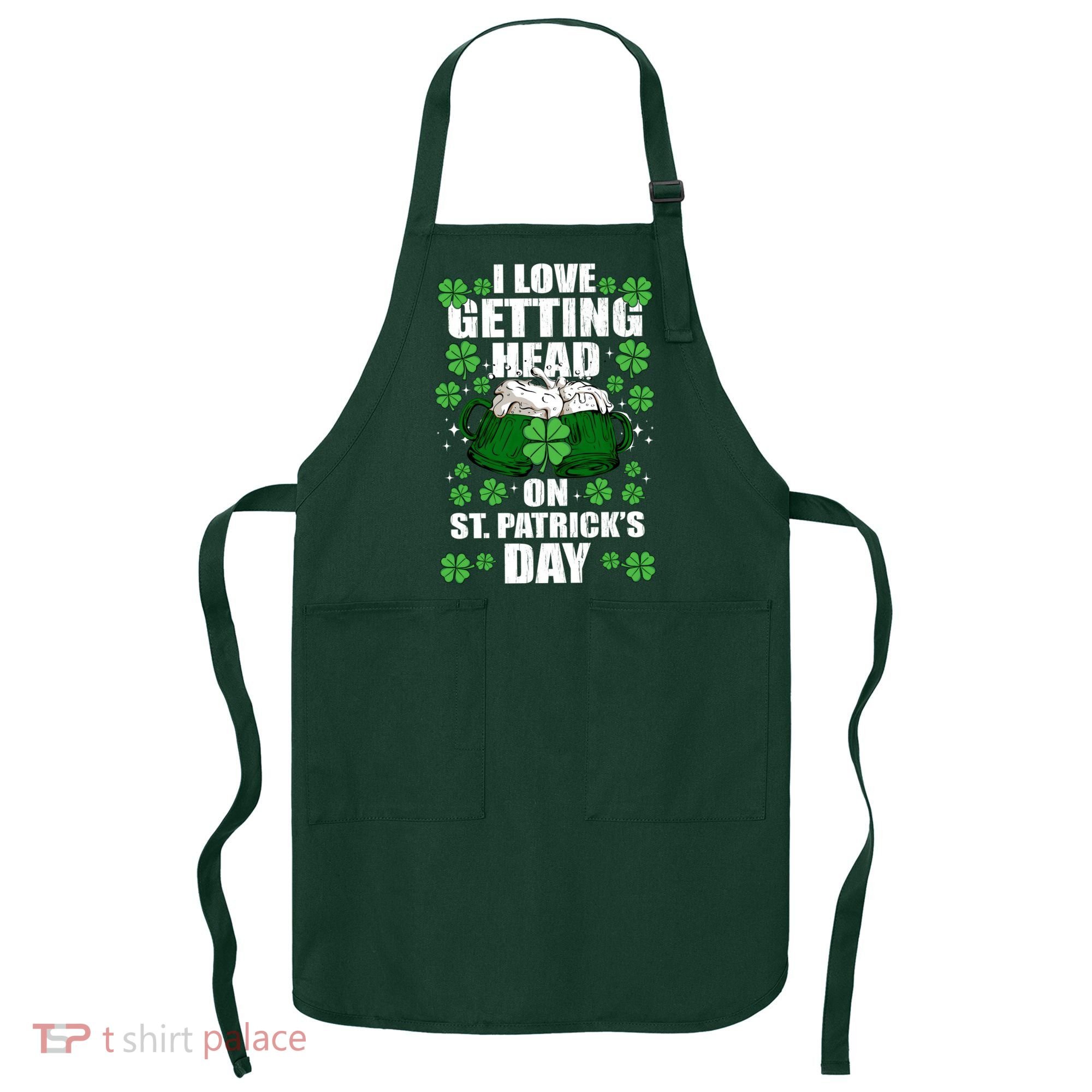 I Love Getting Head On St Patrick's Day Funny Holiday Apron