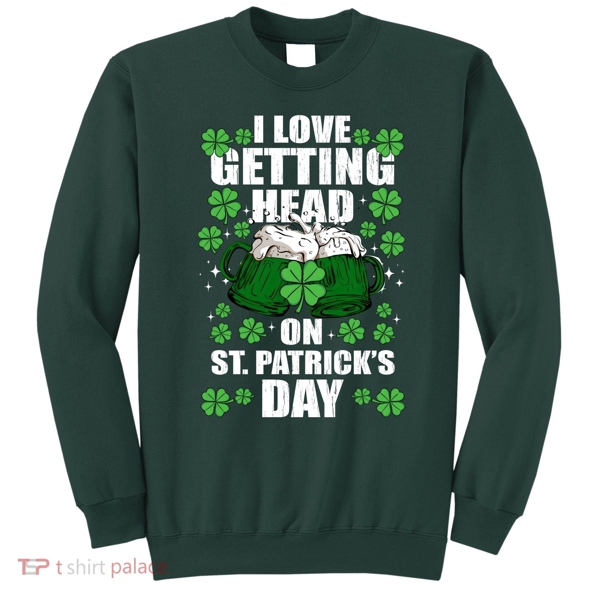 I Love Getting Head On St Patrick's Day Funny Holiday Sweatshirt