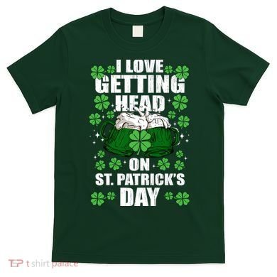 I Love Getting Head On St Patrick's Day Funny Holiday T-Shirt