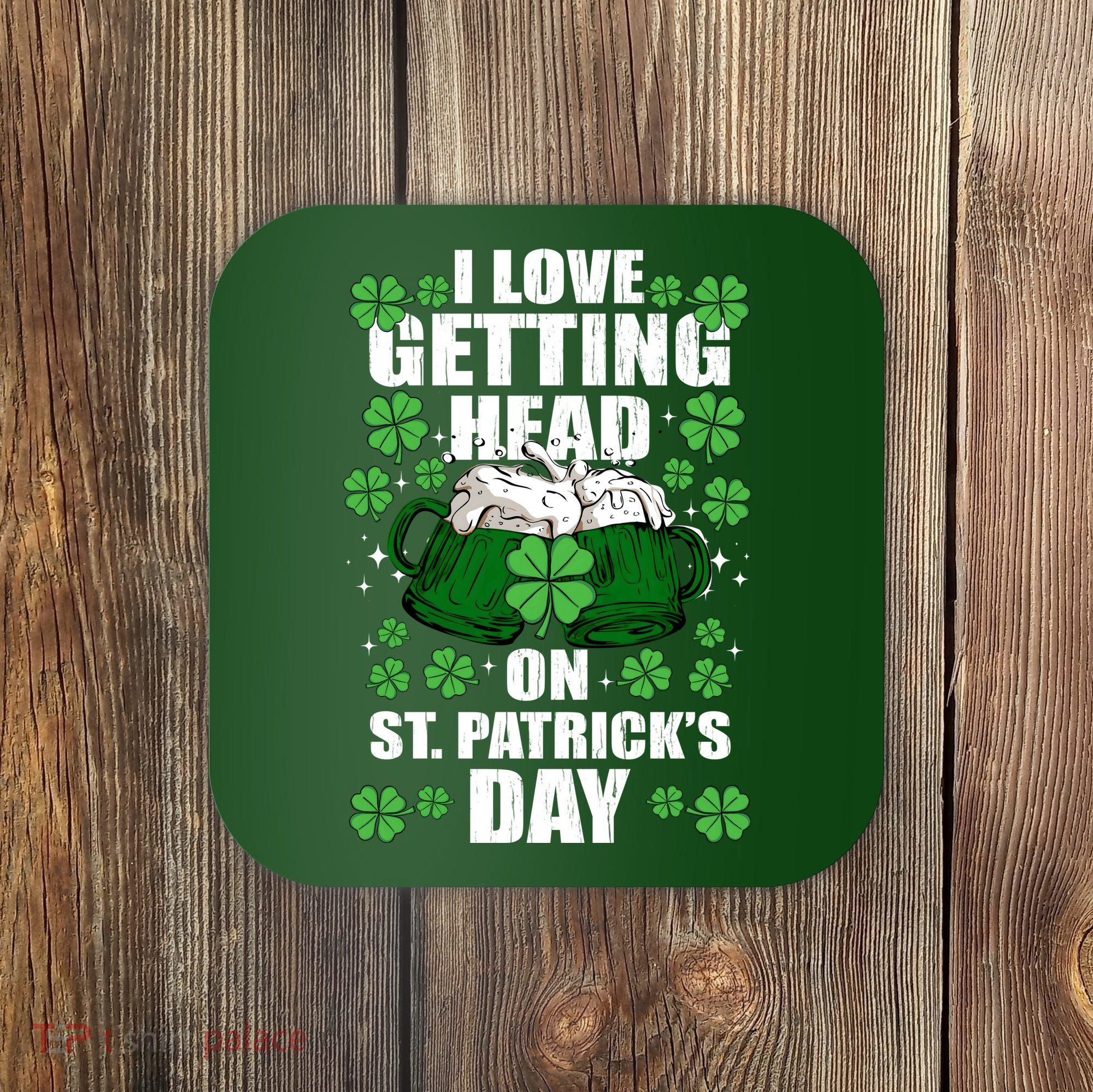 I Love Getting Head On St Patrick's Day Funny Holiday Coaster