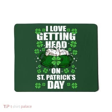 I Love Getting Head On St Patrick's Day Funny Holiday Mousepad