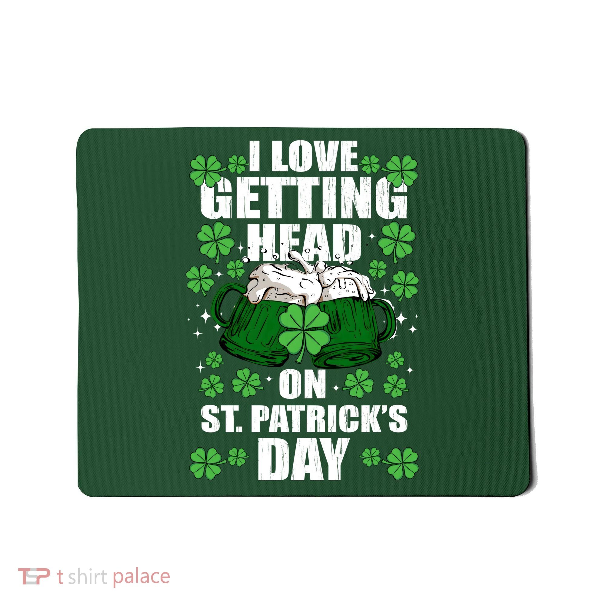 I Love Getting Head On St Patrick's Day Funny Holiday Mousepad