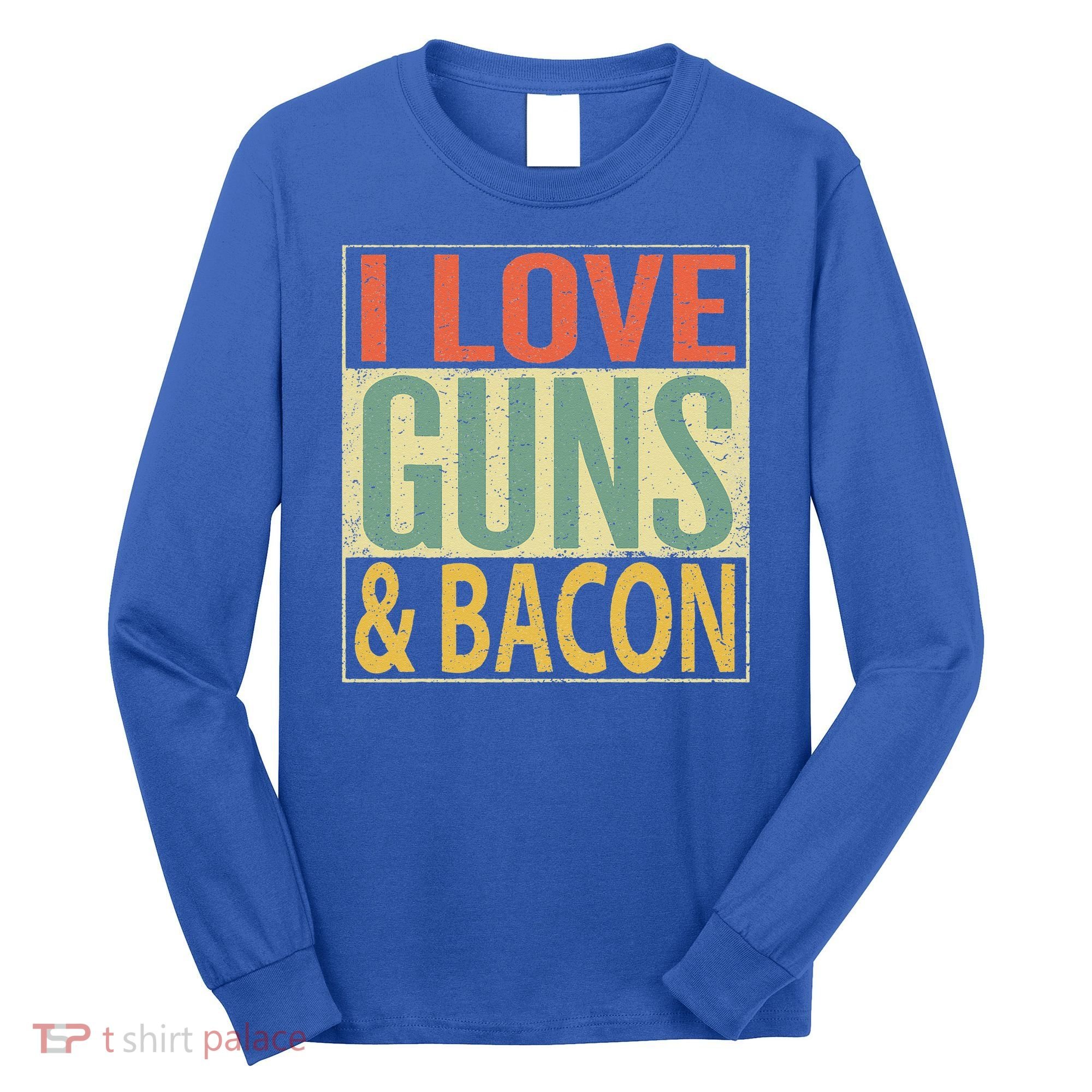 I Love Guns And Bacon Funny Gun Lover Gift Long Sleeve Shirt