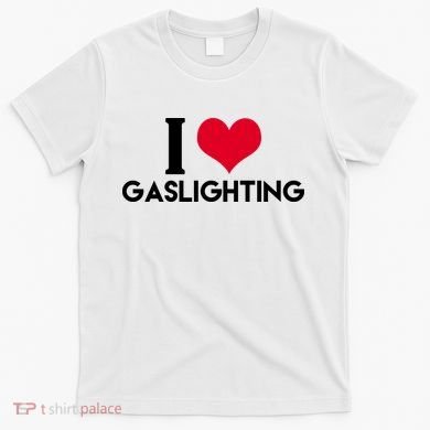 I Love Gaslighting T-Shirt