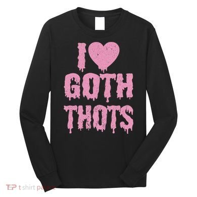 I Love Goth Thots Long Sleeve Shirt