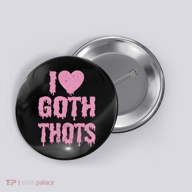 I Love Goth Thots Button