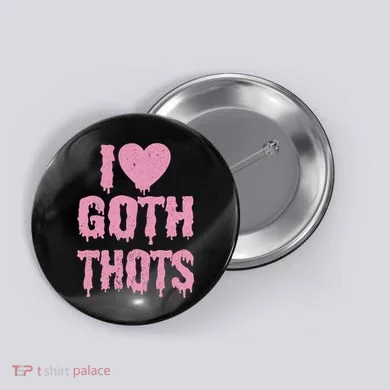 I Love Goth Thots Button