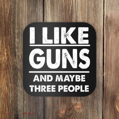 I Like Guns And Maybe Three People Coaster