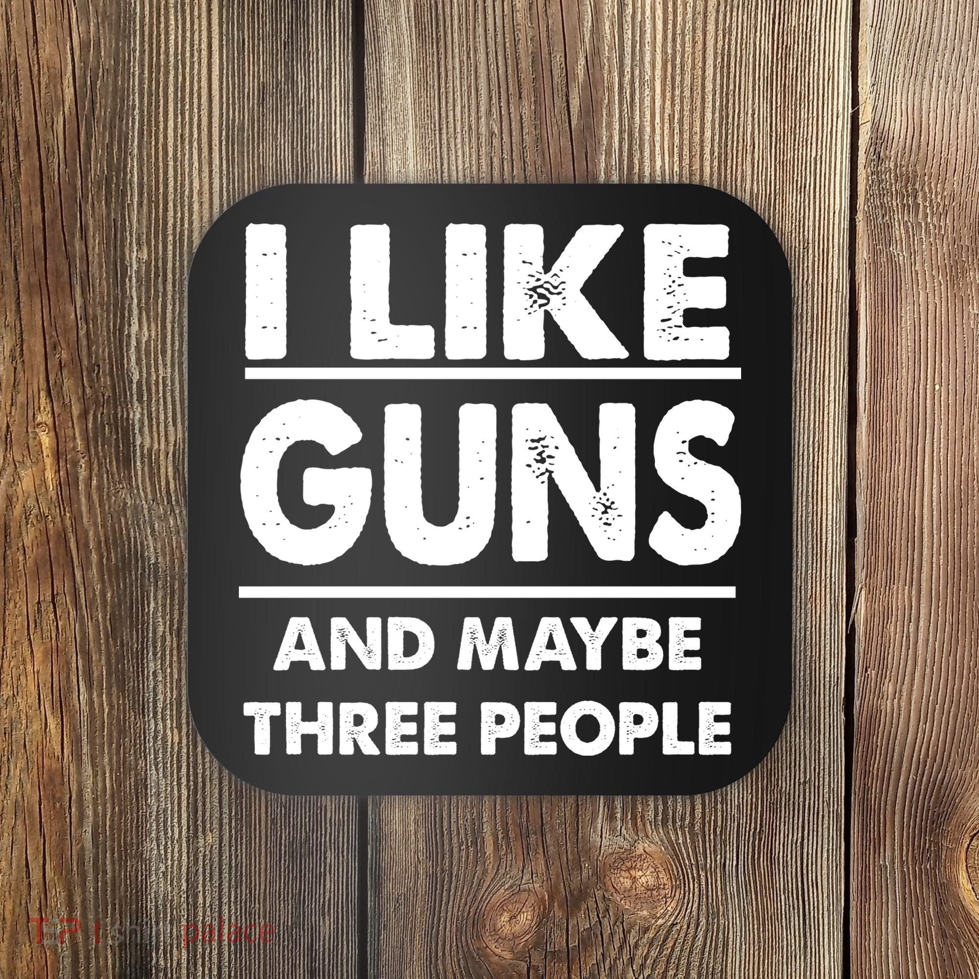 I Like Guns And Maybe Three People Coaster