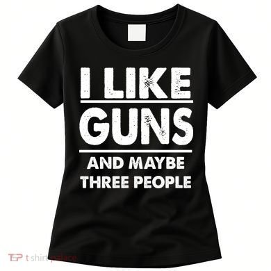 I Like Guns And Maybe Three People Women's T-Shirt