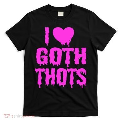 I Love Goth Thots T-Shirt