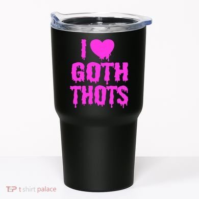 I Love Goth Thots Tumbler