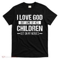 I Love God But Some Of His Children Get On My Nerves Tee T-Shirt thumb 0
