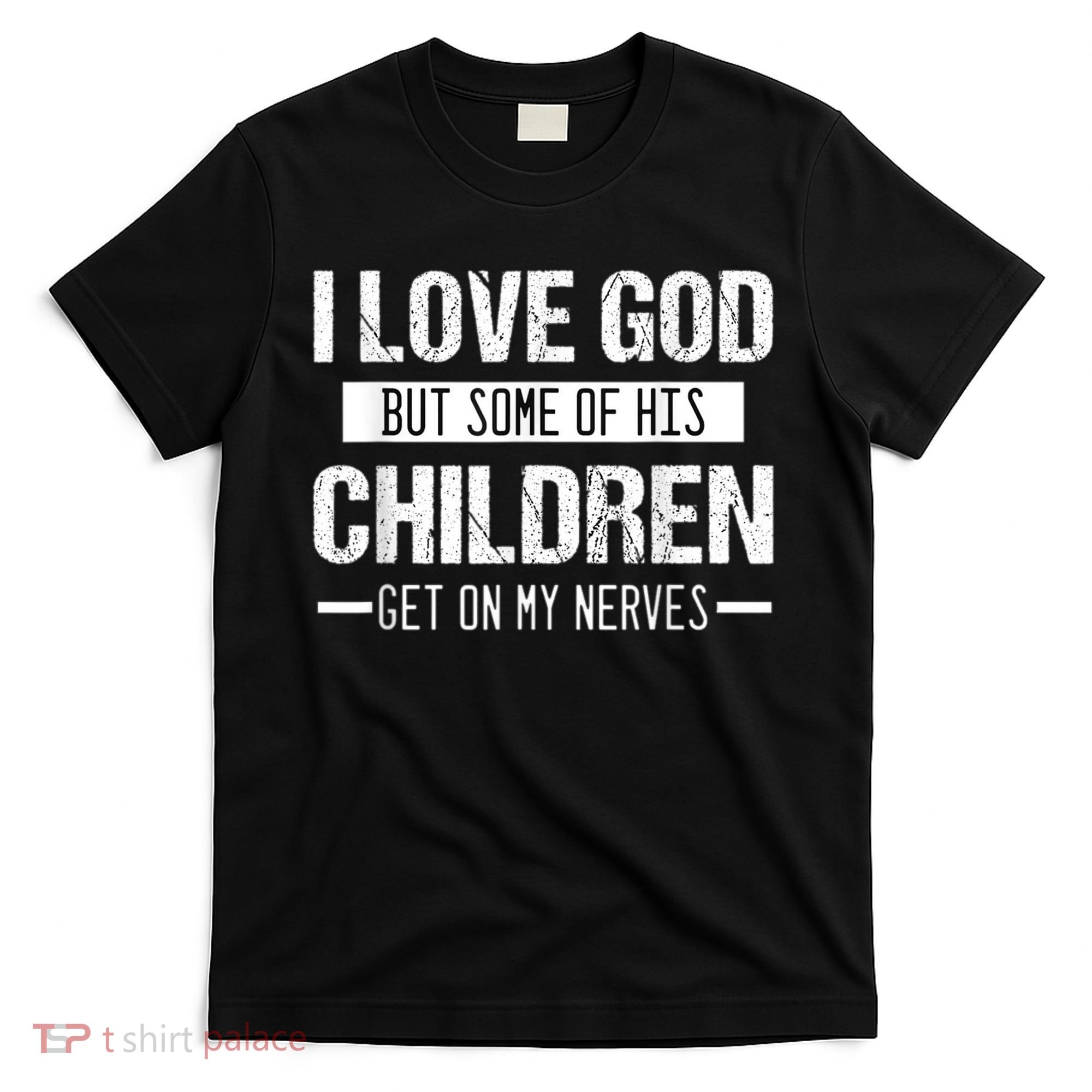I Love God But Some Of His Children Get On My Nerves Tee T-Shirt