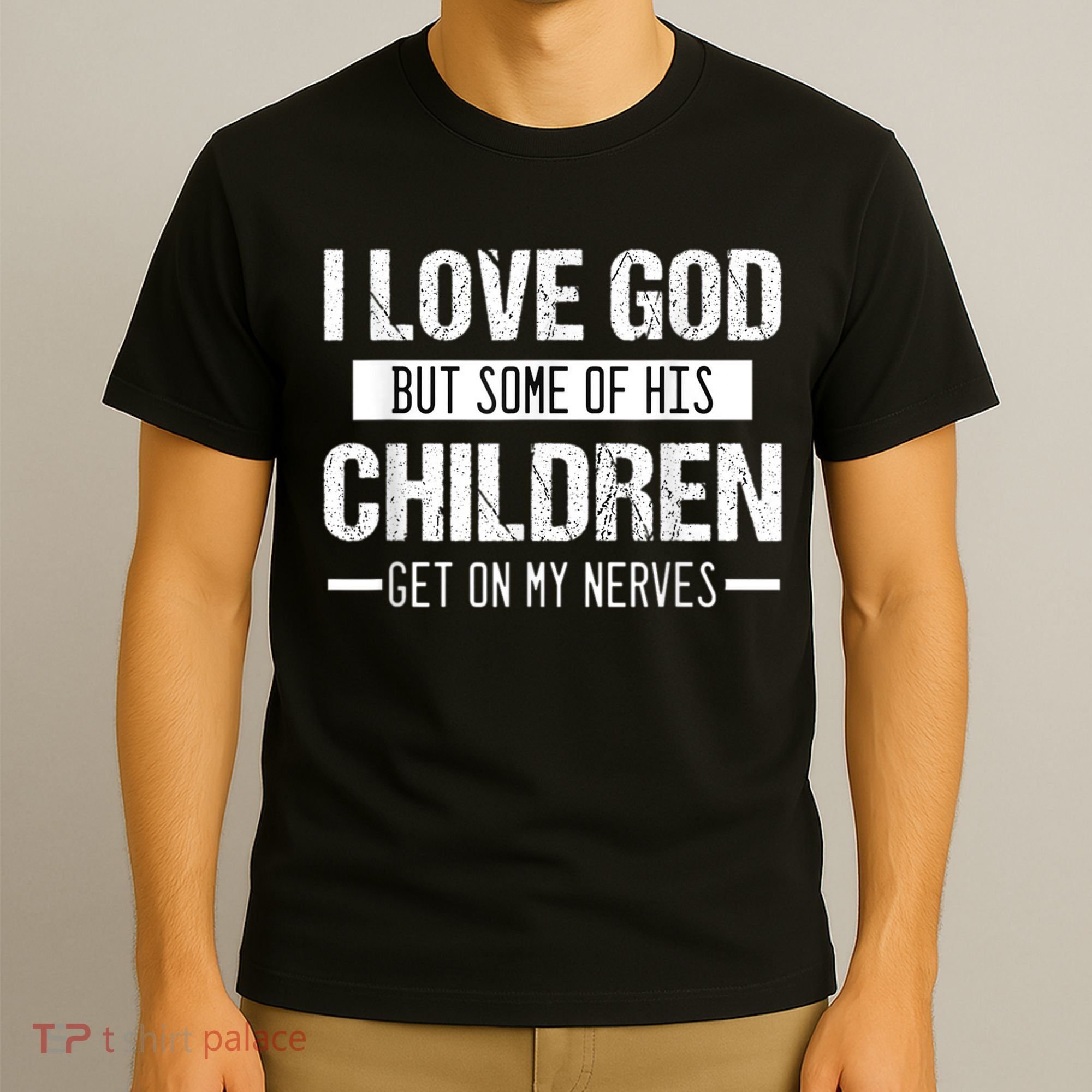 I Love God But Some Of His Children Get On My Nerves Tee T-Shirt