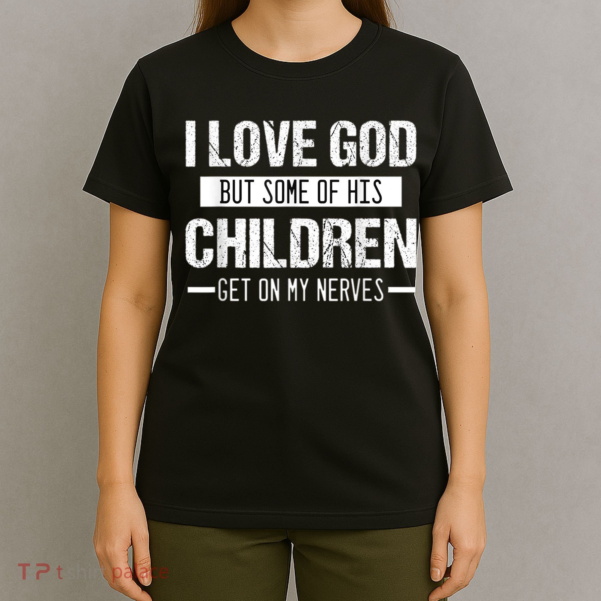 I Love God But Some Of His Children Get On My Nerves Tee T-Shirt