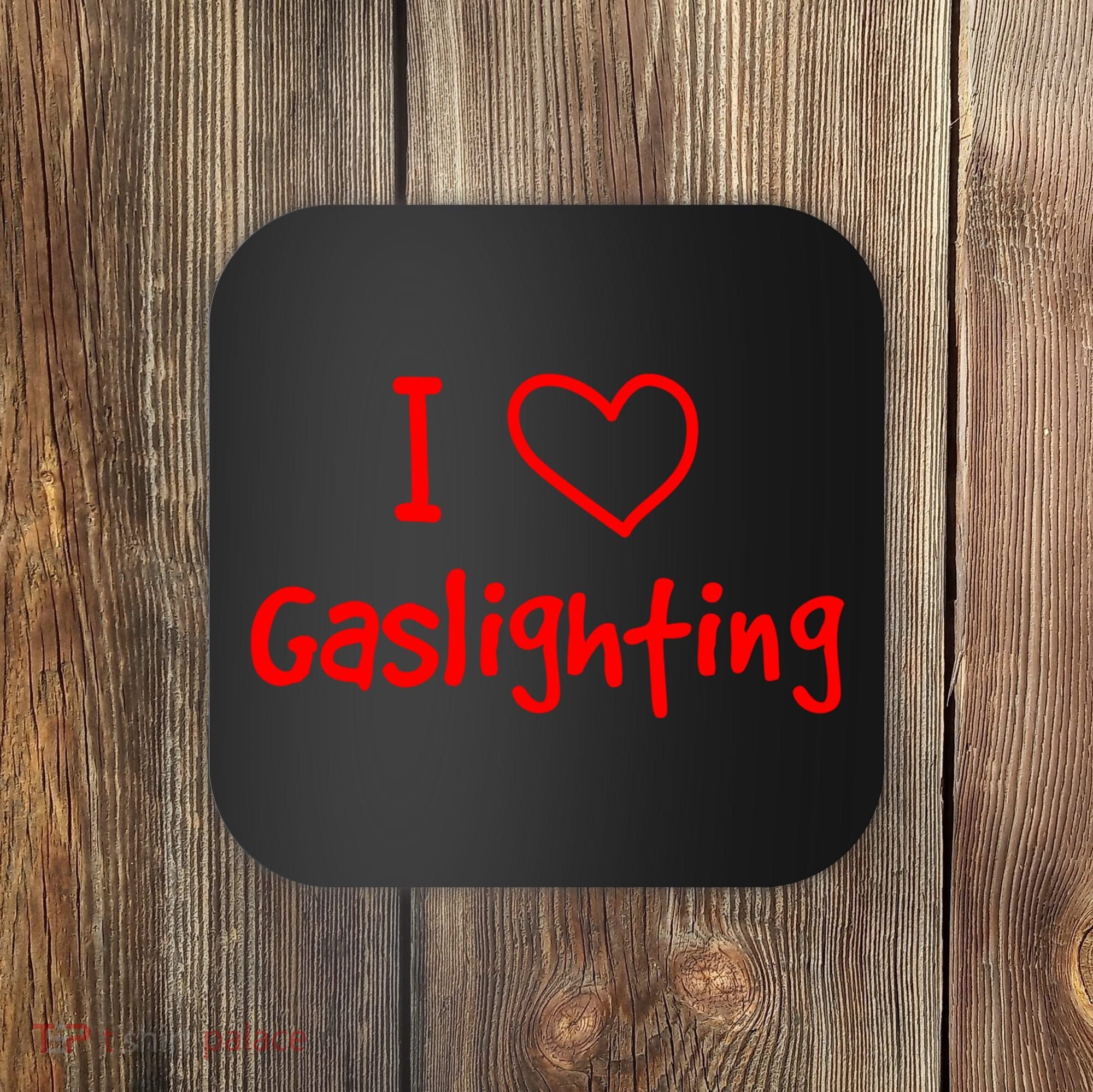 I Love Gaslighting, Gaslighting Is Not Real Coaster