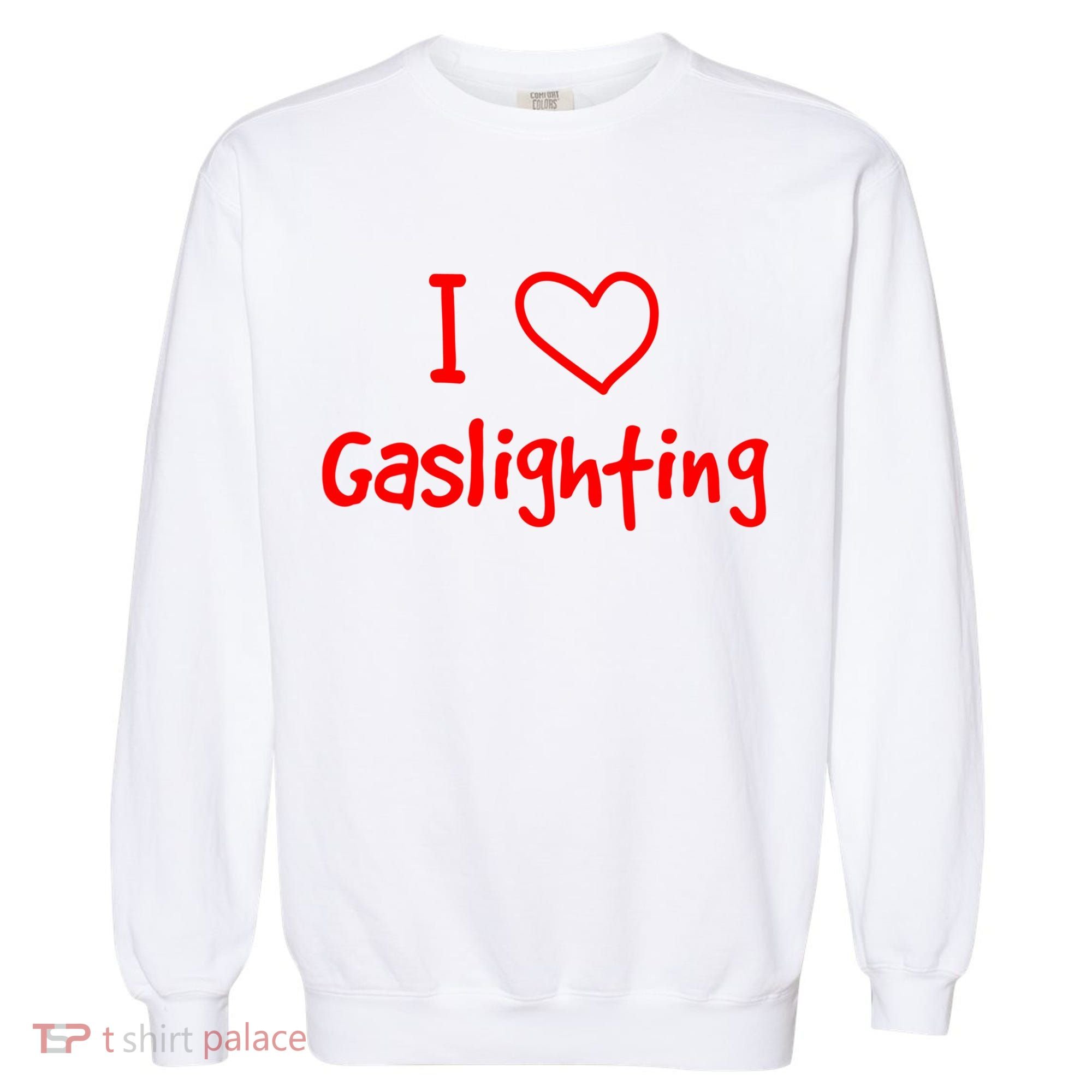 I Love Gaslighting, Gaslighting Is Not Real Garment-Dyed Sweatshirt