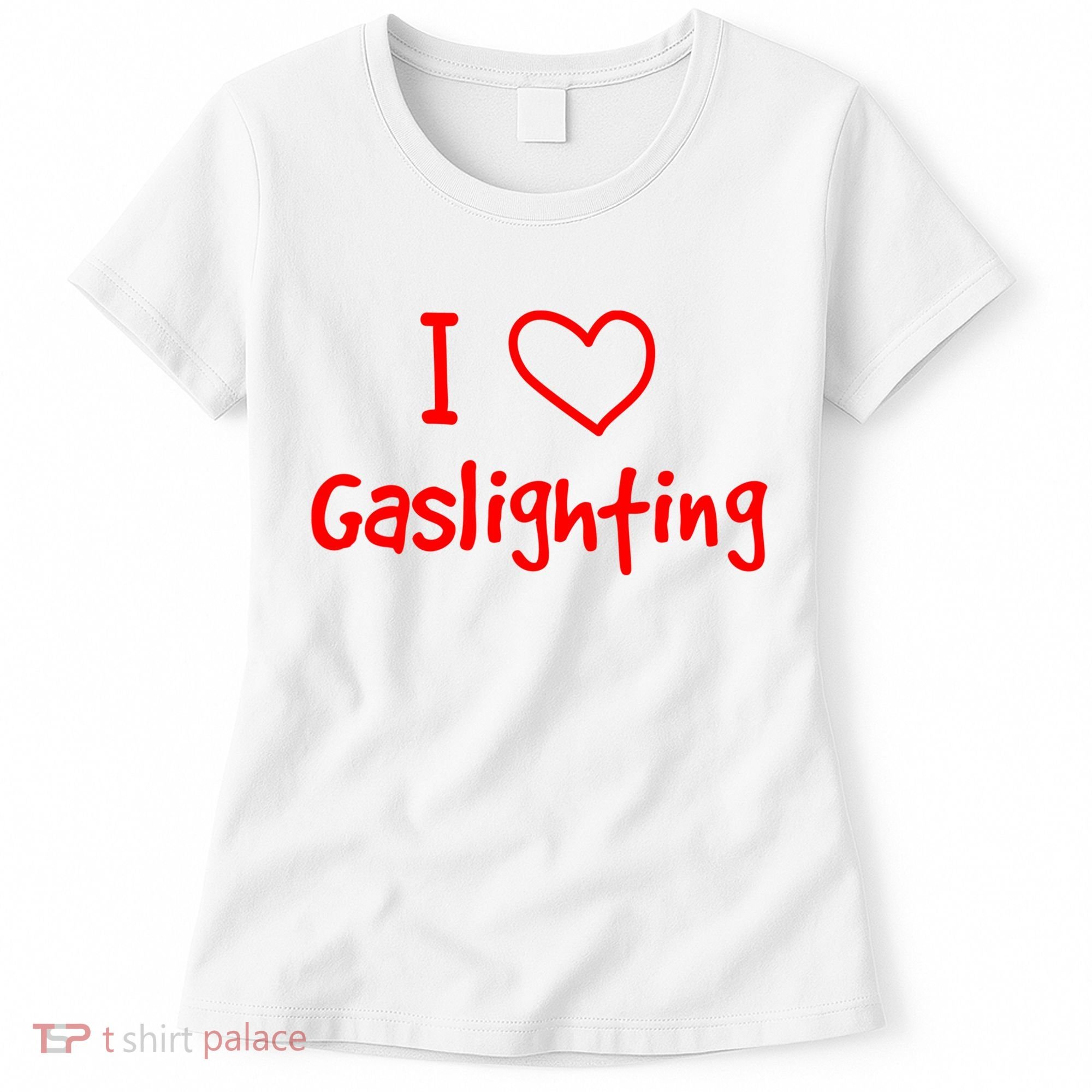 I Love Gaslighting, Gaslighting Is Not Real Women's T-Shirt