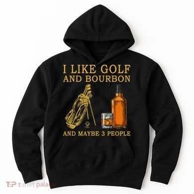 I Like Golf And Bourbon And Maybe 3 People Funny Golf Hoodie