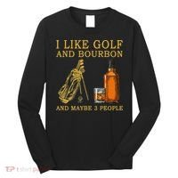I Like Golf And Bourbon And Maybe 3 People Funny Golf Long Sleeve Shirt thumb 0