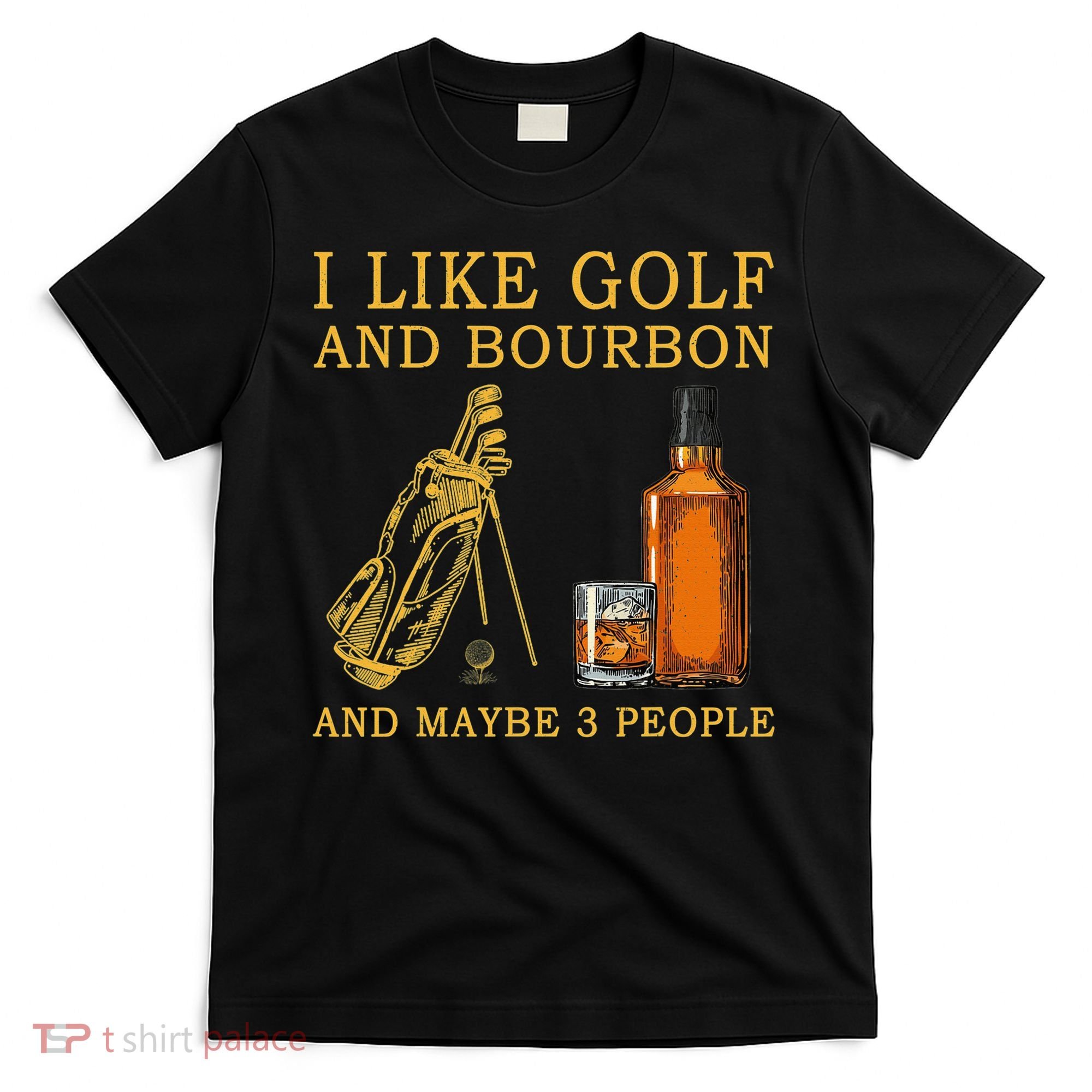 I Like Golf And Bourbon And Maybe 3 People Funny Golf T-Shirt