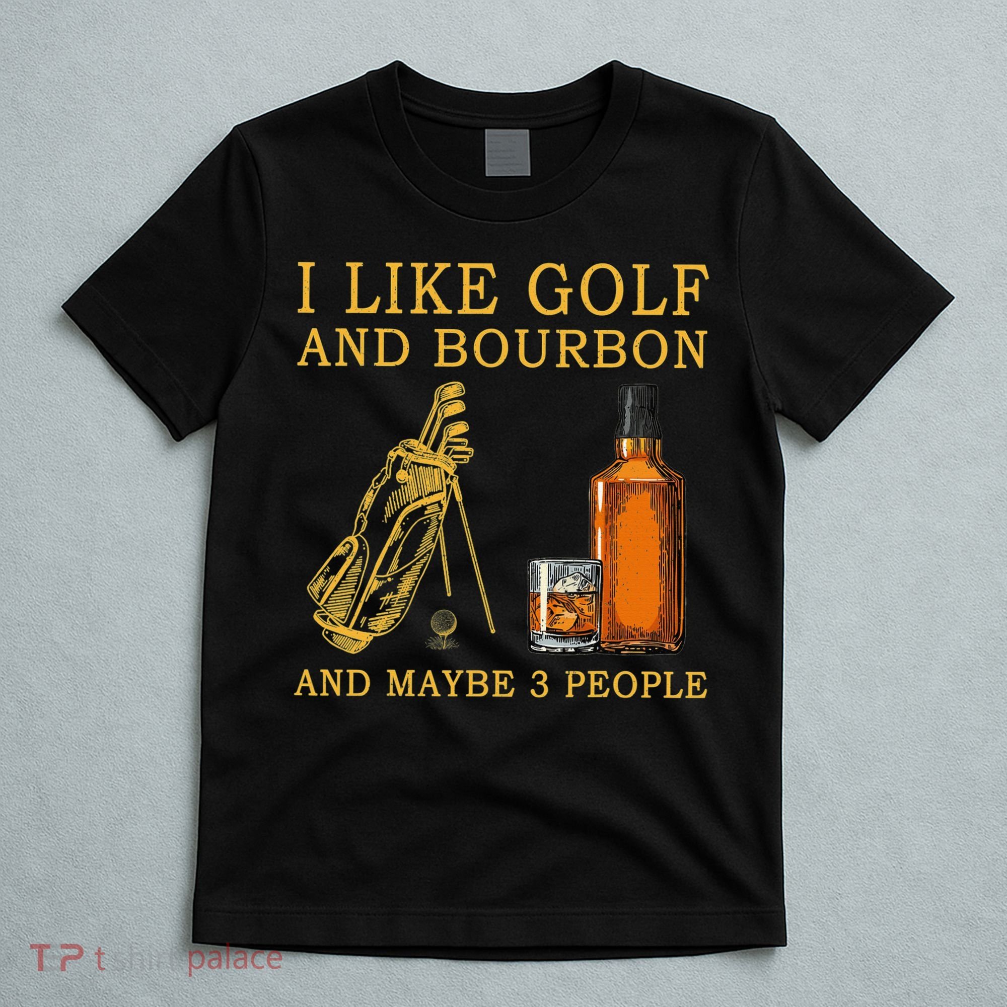 I Like Golf And Bourbon And Maybe 3 People Funny Golf T-Shirt