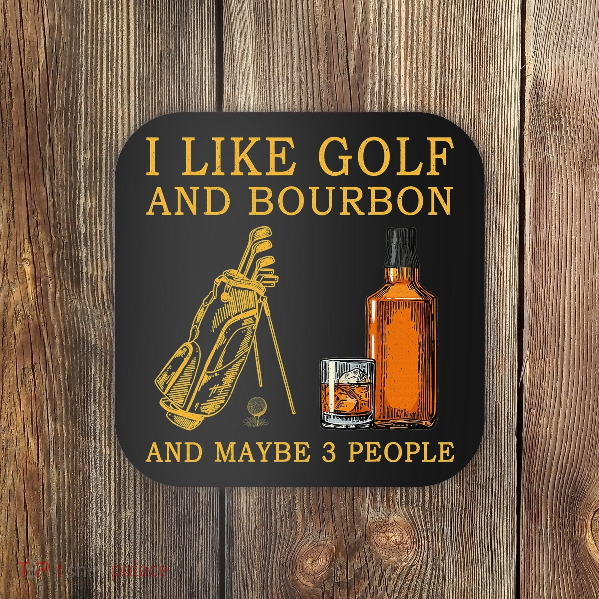 I Like Golf And Bourbon And Maybe 3 People Funny Golf Coaster