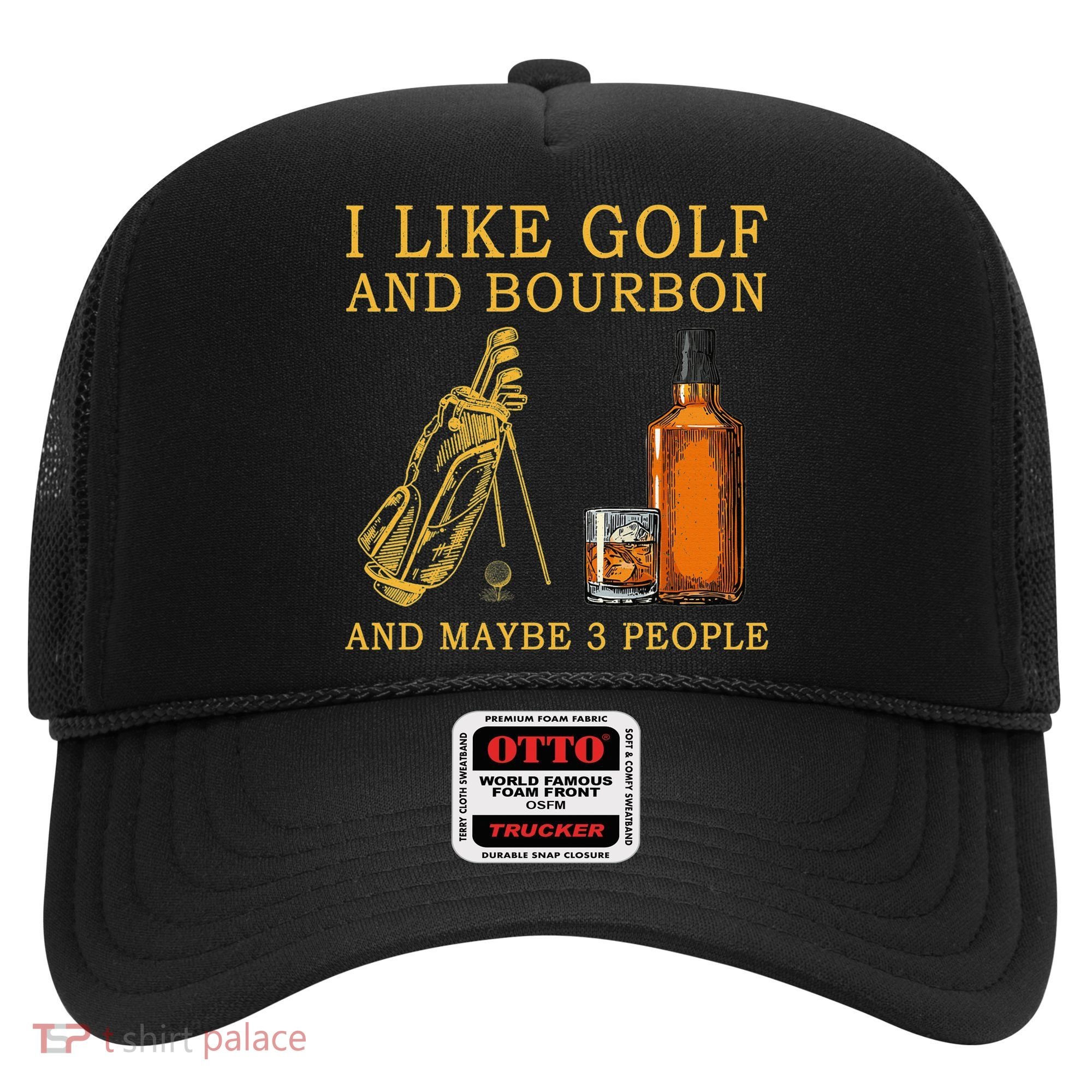 I Like Golf And Bourbon And Maybe 3 People Funny Golf Hat