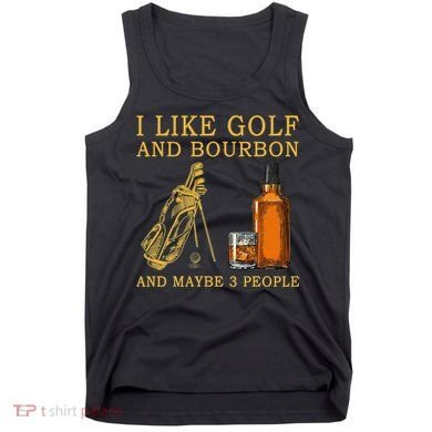 I Like Golf And Bourbon And Maybe 3 People Funny Golf Tank Top