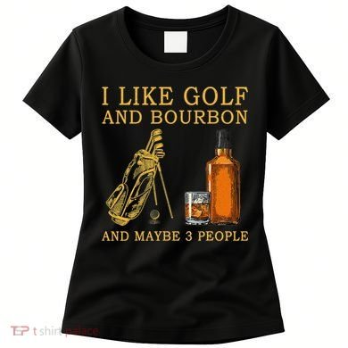 I Like Golf And Bourbon And Maybe 3 People Funny Golf Women's T-Shirt