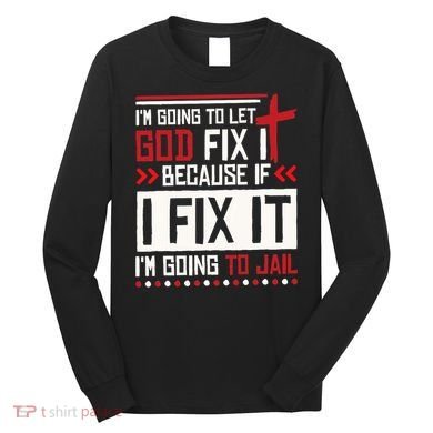 I Let God Fix It Because If I Fix It I'm Going To Jail Retro Long Sleeve Shirt