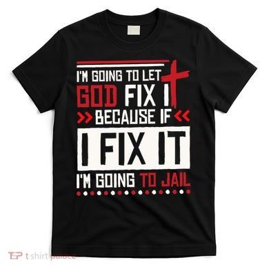 I Let God Fix It Because If I Fix It I'm Going To Jail Retro T-Shirt