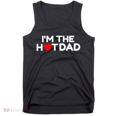 I Love Hot Dads I'm The Hot Dad Tank Top