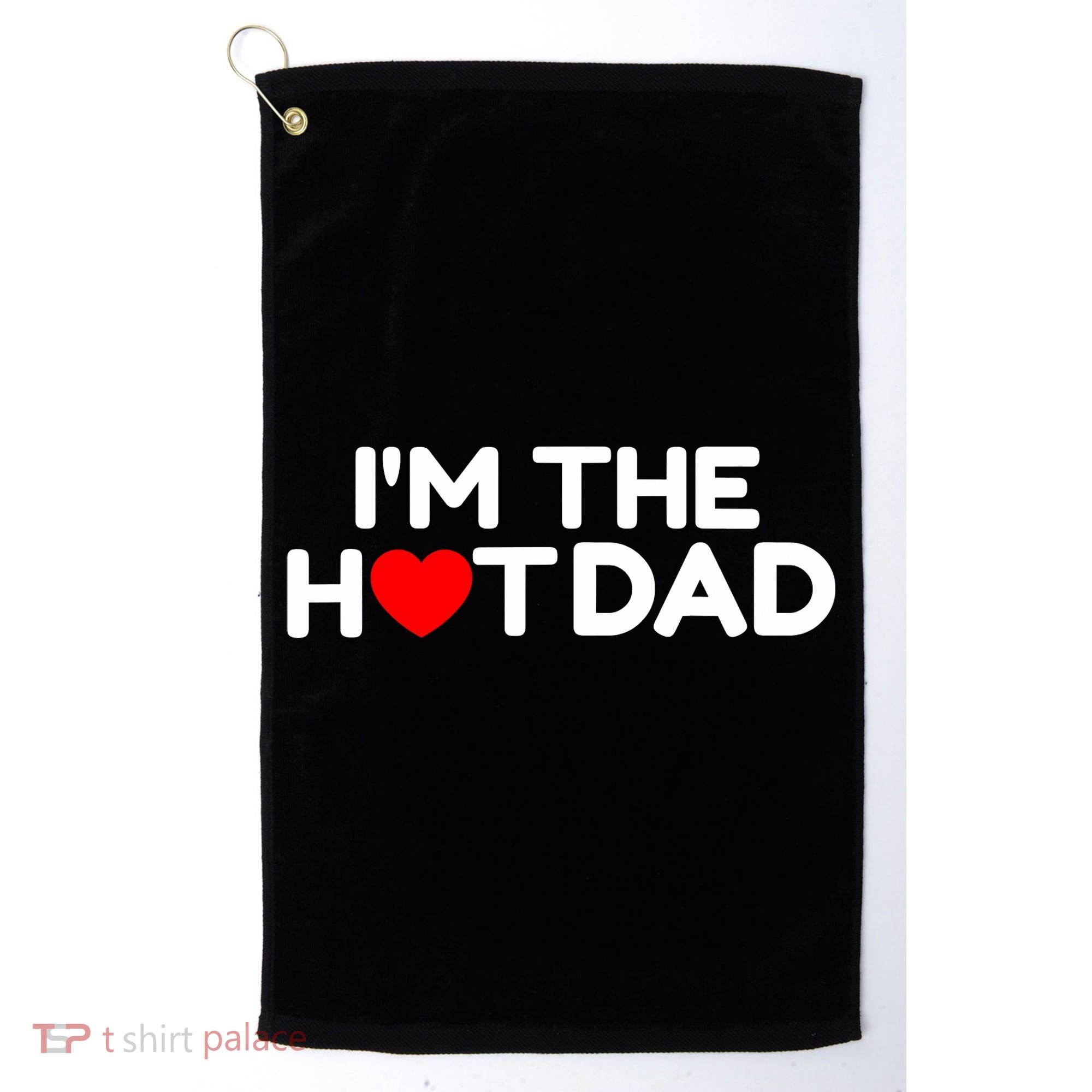 I Love Hot Dads I'm The Hot Dad Golf Towel