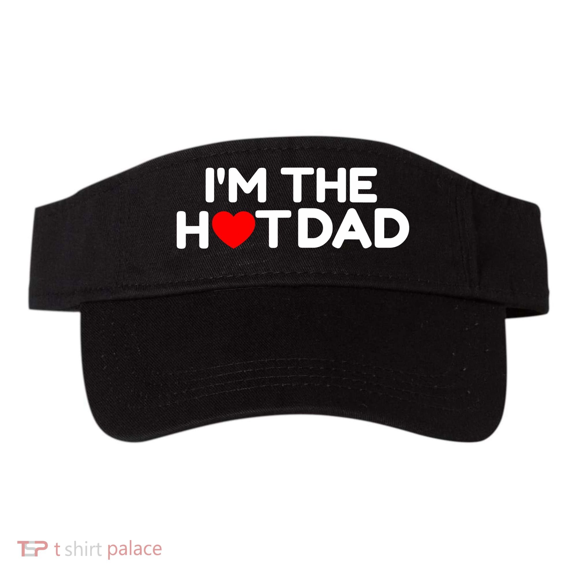 I Love Hot Dads I'm The Hot Dad Visor